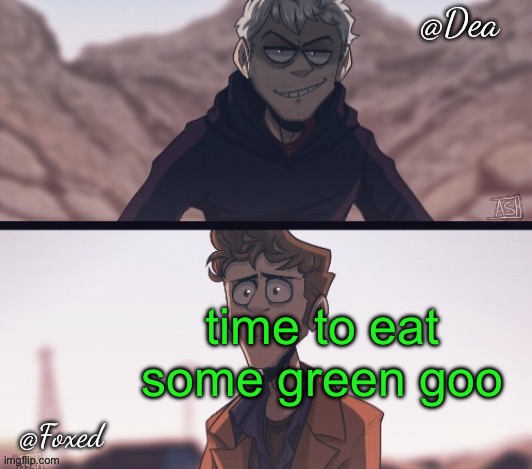 Dea & Foxed Aliens Temp | time to eat some green goo | image tagged in dea foxed aliens temp | made w/ Imgflip meme maker