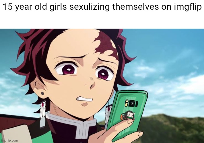 Talking about a unnamed individual | 15 year old girls sexulizing themselves on imgflip | image tagged in tanjiro disgust | made w/ Imgflip meme maker
