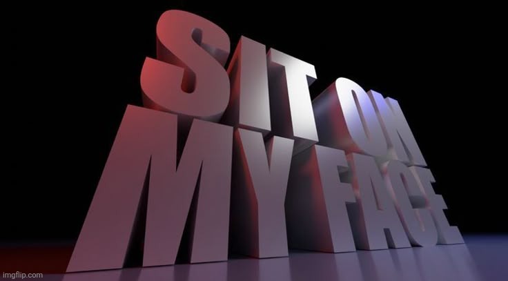 Sit on my face | image tagged in sit on my face | made w/ Imgflip meme maker