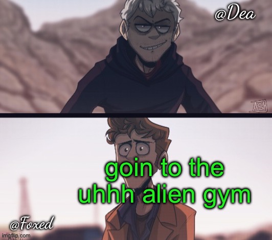 Dea & Foxed Aliens Temp | goin to the uhhh alien gym | image tagged in dea foxed aliens temp | made w/ Imgflip meme maker