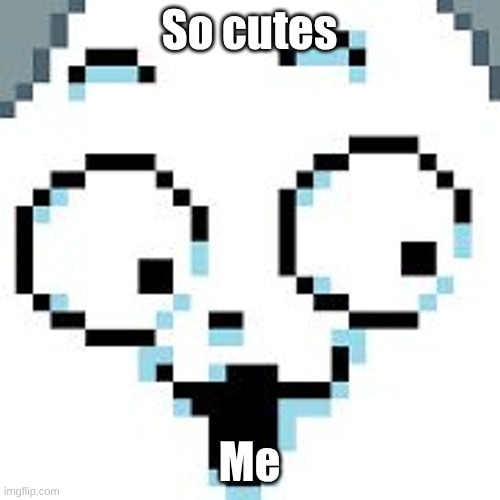tEMMIE  | So cutes Me | image tagged in temmie | made w/ Imgflip meme maker