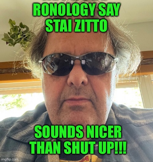 Ronology say | RONOLOGY SAY
STAI ZITTO; SOUNDS NICER THAN SHUT UP!!! | image tagged in prove me wrong | made w/ Imgflip meme maker