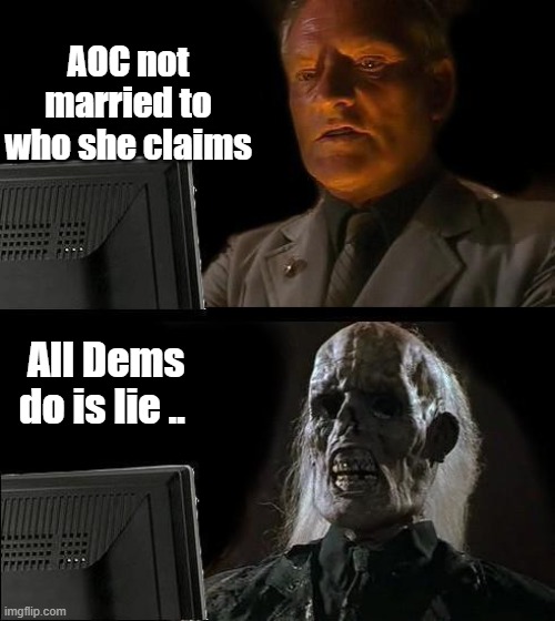 Theylieingtoyouagain First it was Omar now AOC will Barry be next ? | AOC not married to who she claims; All Dems do is lie .. | image tagged in memes,i'll just wait here | made w/ Imgflip meme maker