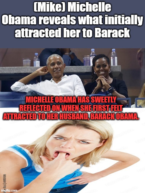 Who Cares, another Mike talks about the Obamas podcast. These narcissist are sickening. | MICHELLE OBAMA HAS SWEETLY REFLECTED ON WHEN SHE FIRST FELT ATTRACTED TO HER HUSBAND, BARACK OBAMA. | made w/ Imgflip meme maker