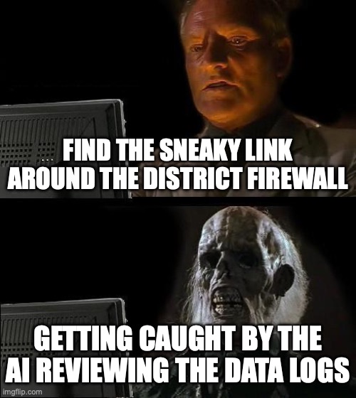 stay focused | FIND THE SNEAKY LINK AROUND THE DISTRICT FIREWALL; GETTING CAUGHT BY THE AI REVIEWING THE DATA LOGS | image tagged in memes,i'll just wait here | made w/ Imgflip meme maker