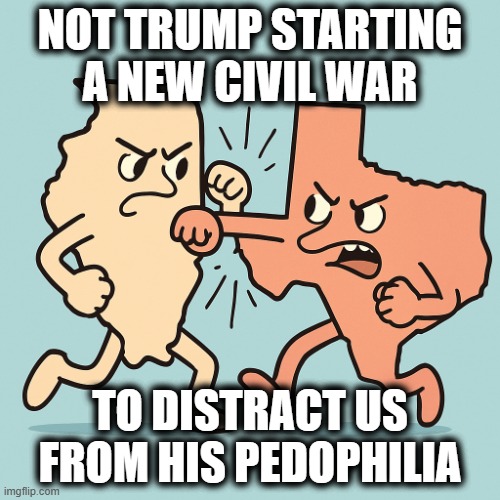 Trump's Latest Distraction | NOT TRUMP STARTING A NEW CIVIL WAR; TO DISTRACT US FROM HIS PEDOPHILIA | image tagged in illinois v texas | made w/ Imgflip meme maker