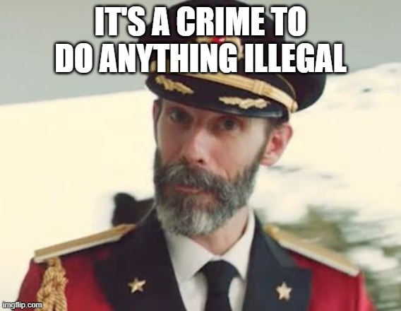 Captain Obvious | IT'S A CRIME TO DO ANYTHING ILLEGAL | image tagged in captain obvious | made w/ Imgflip meme maker
