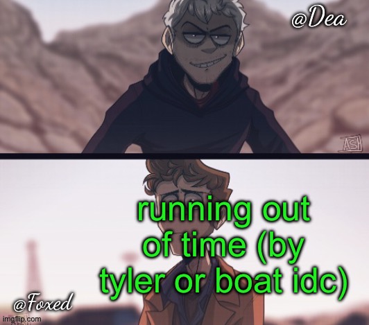 Dea & Foxed Aliens Temp | running out of time (by tyler or boat idc) | image tagged in dea foxed aliens temp | made w/ Imgflip meme maker