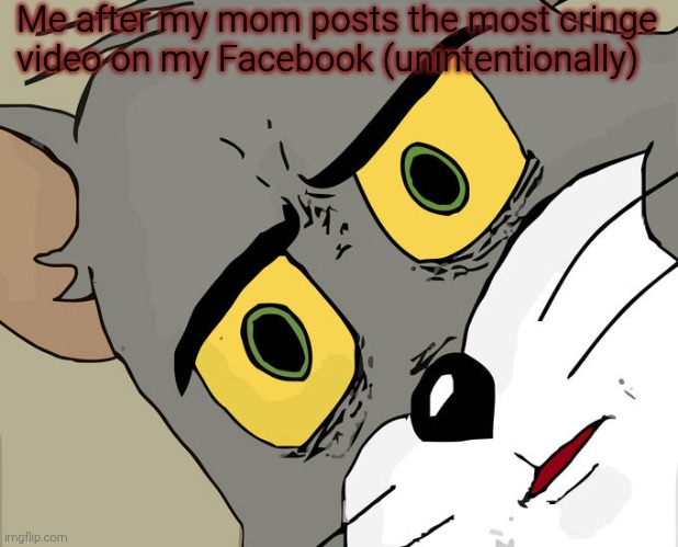 Unsettled Tom | Me after my mom posts the most cringe video on my Facebook (unintentionally) | image tagged in memes,unsettled tom | made w/ Imgflip meme maker