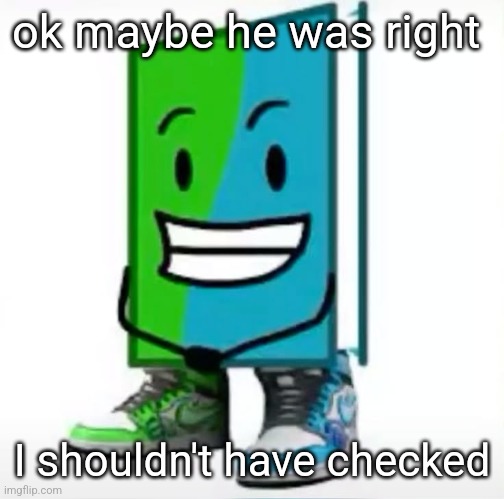 ‎ | ok maybe he was right; I shouldn't have checked | made w/ Imgflip meme maker