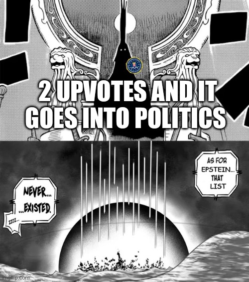 2 upvotes and it goes into politics. My first post here btw | 2 UPVOTES AND IT GOES INTO POLITICS | made w/ Imgflip meme maker