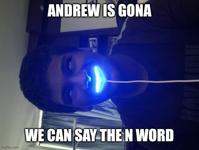 Owu AHHHHHHHHHH 2 | ANDREW IS GONA; WE CAN SAY THE N WORD | image tagged in owu ahhhhhhhhhh 2 | made w/ Imgflip meme maker