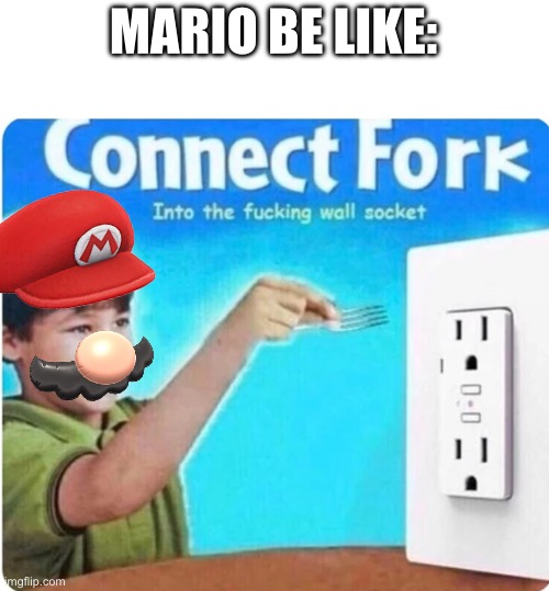 connect fork | MARIO BE LIKE: | image tagged in connect fork | made w/ Imgflip meme maker