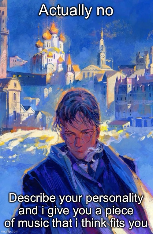 Ivan Karamazov | Actually no; Describe your personality and i give you a piece of music that i think fits you | image tagged in ivan karamazov | made w/ Imgflip meme maker