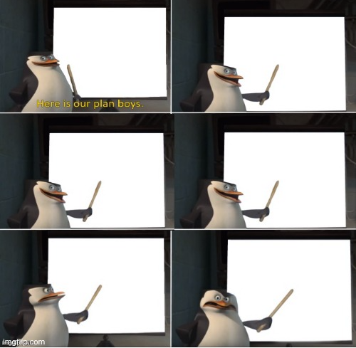 Here is our plan boys - 6 panels Blank Meme Template