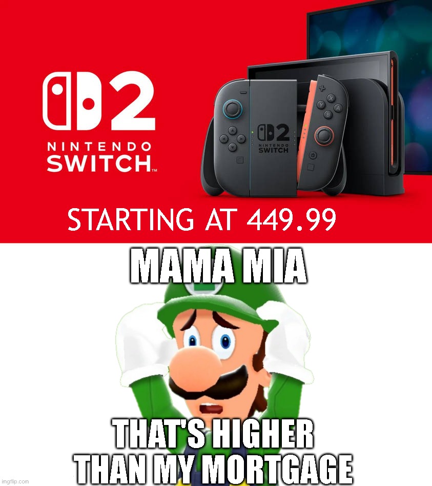 luigi reacts to switch 2 prices | STARTING AT 449.99; MAMA MIA; THAT'S HIGHER THAN MY MORTGAGE | image tagged in wants nintendo switch 2 | made w/ Imgflip meme maker