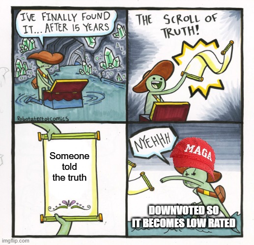 I asked for proof and it got downvoted | Someone told the truth; DOWNVOTED SO IT BECOMES LOW RATED | image tagged in memes,the scroll of truth | made w/ Imgflip meme maker