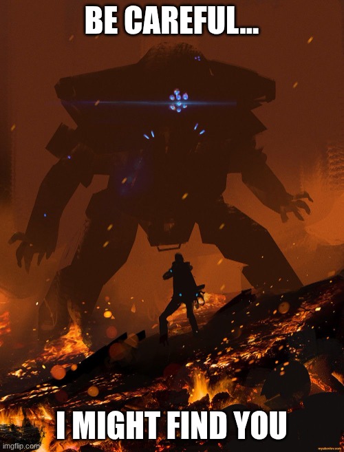 Titanfall 2 Scorch | BE CAREFUL... I MIGHT FIND YOU | image tagged in titanfall 2 scorch | made w/ Imgflip meme maker