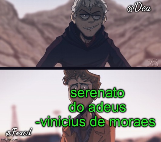 Dea & Foxed Aliens Temp | serenato do adeus -vinicius de moraes | image tagged in dea foxed aliens temp | made w/ Imgflip meme maker