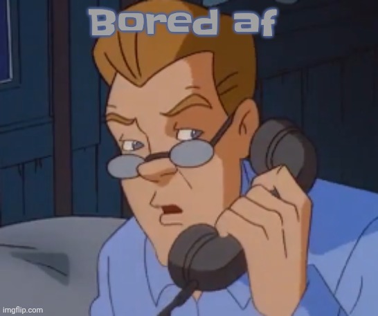 when the boring ass phone call kicks in | Bored af | image tagged in when the boring ass phone call kicks in | made w/ Imgflip meme maker