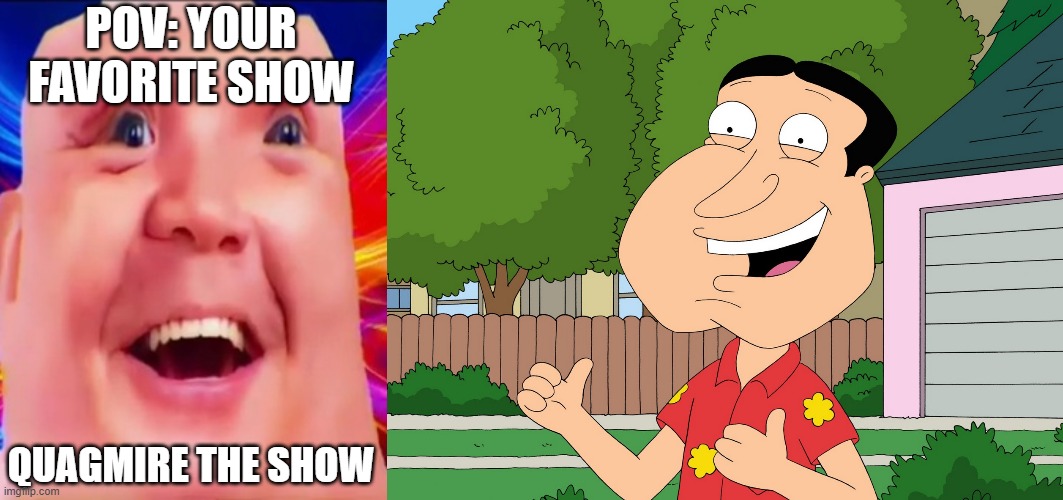 Mr Incredible becoming Loser: Your favorite show (Part 10) | POV: YOUR FAVORITE SHOW; QUAGMIRE THE SHOW | image tagged in mrdweller phase 6 5,quagmire family guy | made w/ Imgflip meme maker