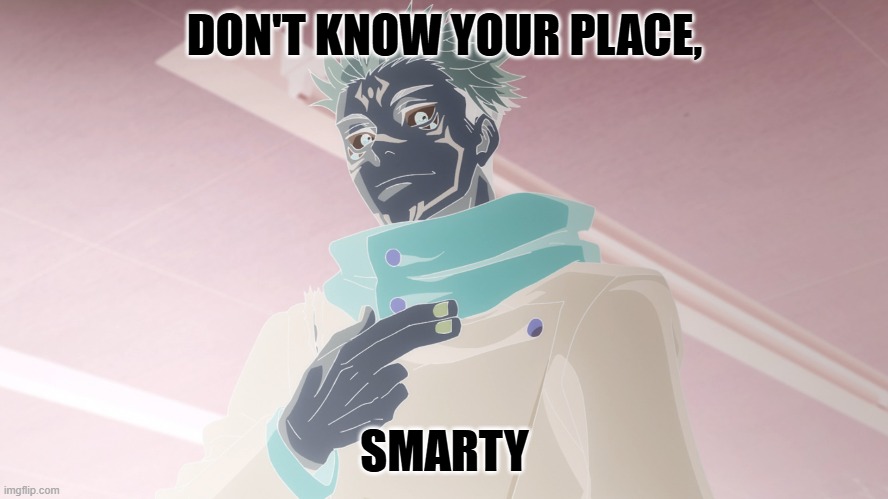 DON'T KNOW YOUR PLACE, SMARTY | made w/ Imgflip meme maker