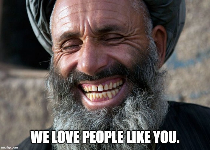 Laughing Terrorist | WE LOVE PEOPLE LIKE YOU. | image tagged in laughing terrorist | made w/ Imgflip meme maker
