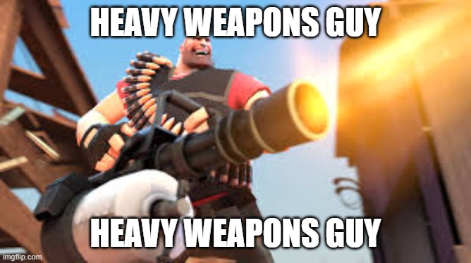 Heavy | HEAVY WEAPONS GUY HEAVY WEAPONS GUY | image tagged in heavy | made w/ Imgflip meme maker