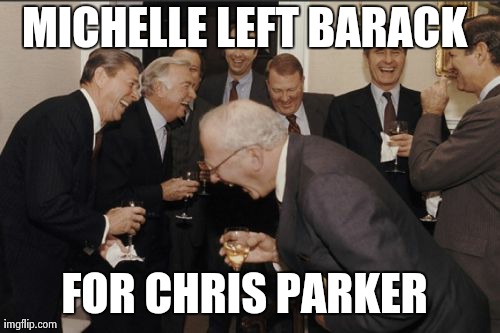 Laughing Men In Suits Meme | MICHELLE LEFT BARACK FOR CHRIS PARKER | image tagged in memes,laughing men in suits | made w/ Imgflip meme maker