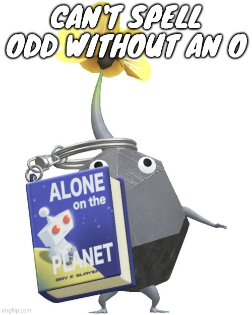 dd | CAN'T SPELL ODD WITHOUT AN O | image tagged in book rock pikmin | made w/ Imgflip meme maker