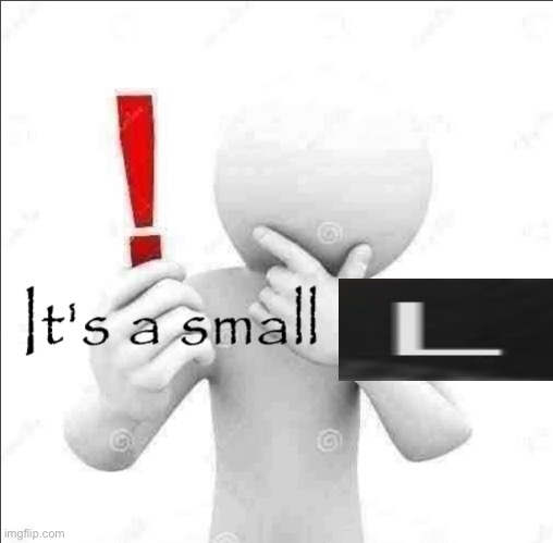 It's a small prolem | image tagged in it's a small prolem | made w/ Imgflip meme maker