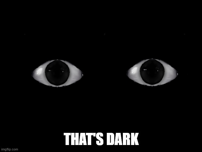 THAT'S DARK | made w/ Imgflip meme maker