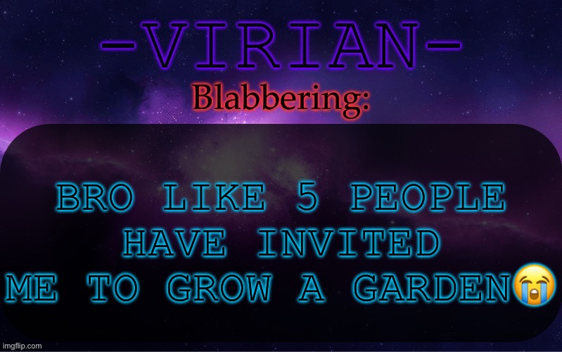 IM NOT PLAYING THAT BRUH | BRO LIKE 5 PEOPLE HAVE INVITED ME TO GROW A GARDEN😭 | image tagged in virian announcement temp | made w/ Imgflip meme maker