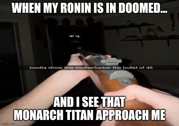 if you see my prime ronin in doomed... you might want to stay away because one slash of his sword and your titan is one hit away | WHEN MY RONIN IS IN DOOMED... AND I SEE THAT MONARCH TITAN APPROACH ME | image tagged in titanfall 2 | made w/ Imgflip meme maker