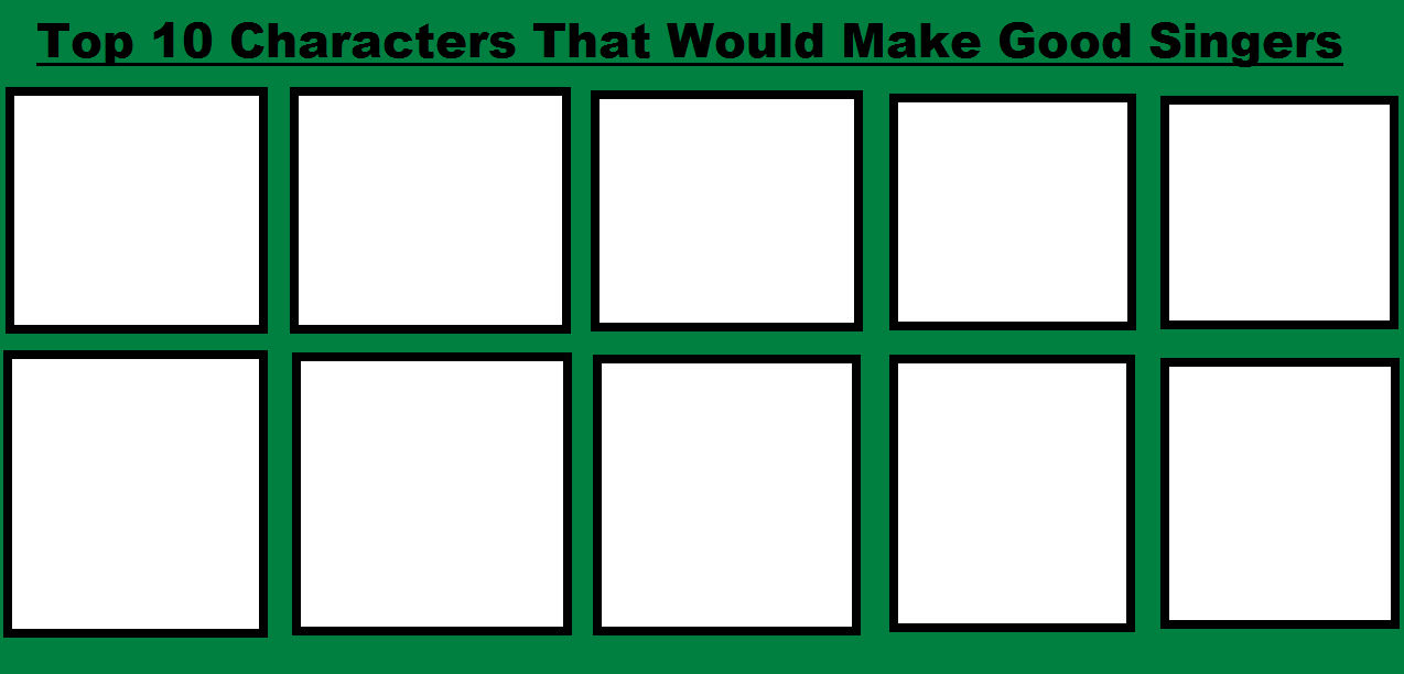 10 characters that would make good singers Blank Meme Template