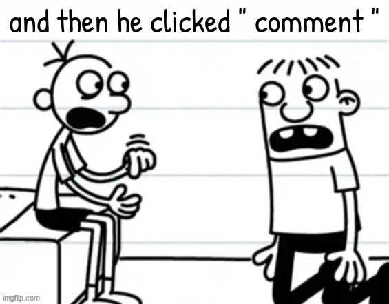 and then he clicked post | and then he clicked " comment " | image tagged in and then he clicked post | made w/ Imgflip meme maker