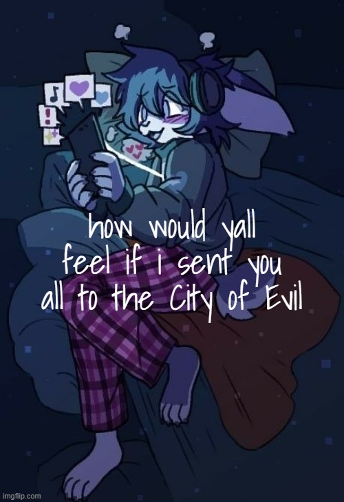 >:3 | how would yall feel if i sent you all to the City of Evil | image tagged in vaxis gay ass announcement temp | made w/ Imgflip meme maker