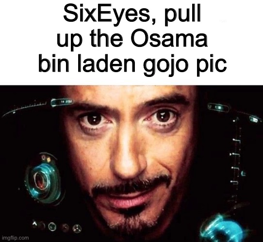 Jarvis Template | SixEyes, pull up the Osama bin laden gojo pic | image tagged in jarvis template | made w/ Imgflip meme maker