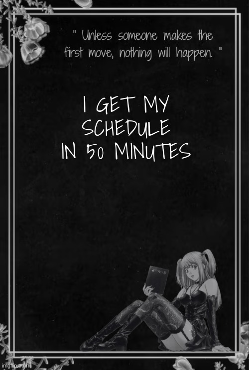 Moons Misa Temp | I GET MY SCHEDULE IN 50 MINUTES | image tagged in moons misa temp | made w/ Imgflip meme maker