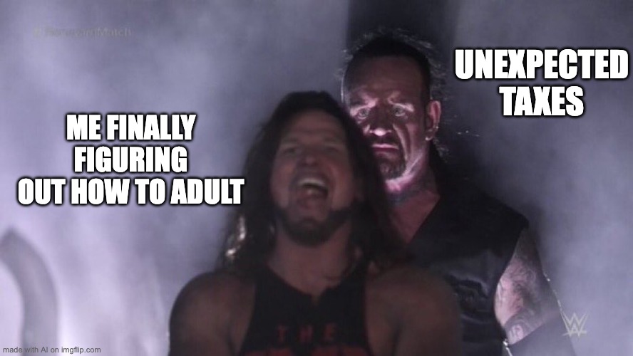 Didn't know what to do so I played around with AI for a bit | UNEXPECTED TAXES; ME FINALLY FIGURING OUT HOW TO ADULT | image tagged in aj styles undertaker,memes,ai meme | made w/ Imgflip meme maker