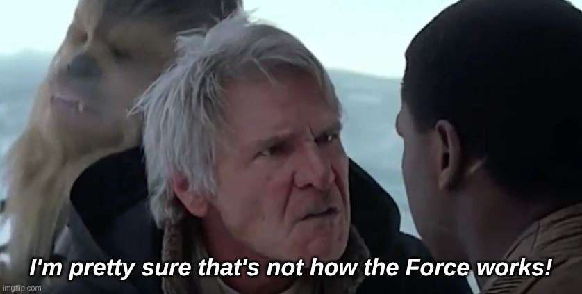 That's not how the force works  | I'm pretty sure that's not how the Force works! | image tagged in that's not how the force works | made w/ Imgflip meme maker