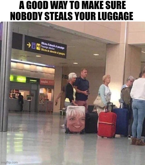 A Good Way To Make Sure Nobody Steals Your Luggage | A GOOD WAY TO MAKE SURE NOBODY STEALS YOUR LUGGAGE | image tagged in chrisjoines1 | made w/ Imgflip meme maker