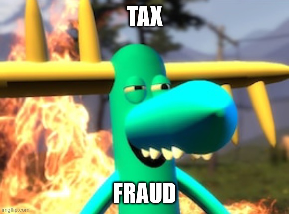 TAX FRAUD | image tagged in lumpy on meth | made w/ Imgflip meme maker