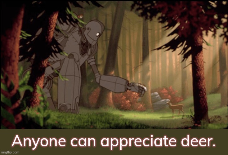 You don't even have to be human. | Anyone can appreciate deer. | image tagged in gentle giant,ironman,mr robot,animal meme | made w/ Imgflip meme maker