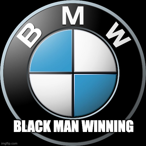 BMW | BLACK MAN WINNING | image tagged in bmw,black man winning | made w/ Imgflip meme maker