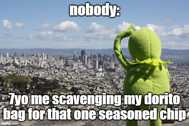 Kermit Searching | nobody:; 7yo me scavenging my dorito bag for that one seasoned chip | image tagged in kermit searching | made w/ Imgflip meme maker