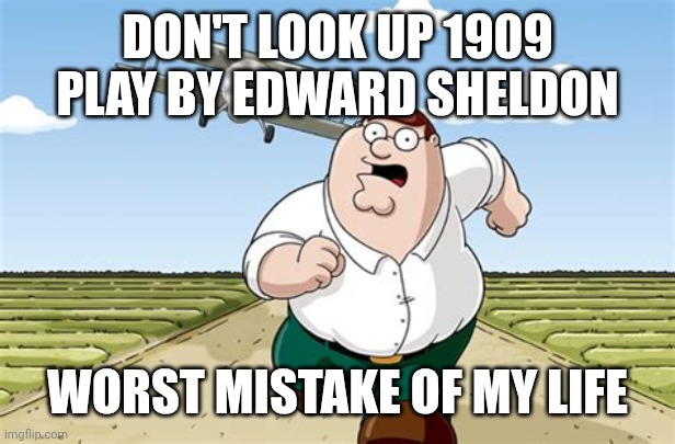 Bazinga | DON'T LOOK UP 1909 PLAY BY EDWARD SHELDON; WORST MISTAKE OF MY LIFE | image tagged in worst mistake of my life,edward sheldon | made w/ Imgflip meme maker