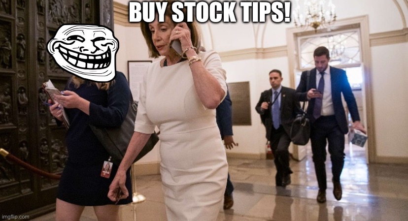 Buy… | BUY STOCK TIPS! | image tagged in buy stock tips,nancy pelosi,stock market,i'll take your entire stock,democrats,democrat | made w/ Imgflip meme maker