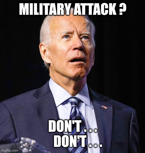 Joe Biden | MILITARY ATTACK ? DON'T . . .
    DON'T . . . | image tagged in joe biden | made w/ Imgflip meme maker