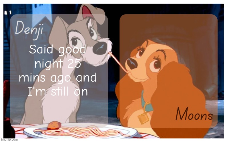 I'm cooked ig | Said good night 25 mins ago and I'm still on | image tagged in denji and moons - lady and the tramp temp | made w/ Imgflip meme maker